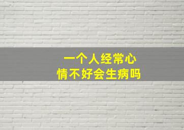 一个人经常心情不好会生病吗