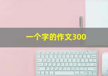 一个字的作文300