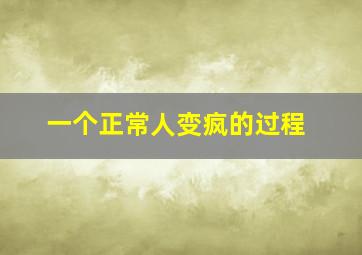 一个正常人变疯的过程