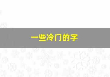 一些冷门的字