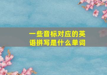 一些音标对应的英语拼写是什么单词