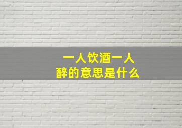 一人饮酒一人醉的意思是什么