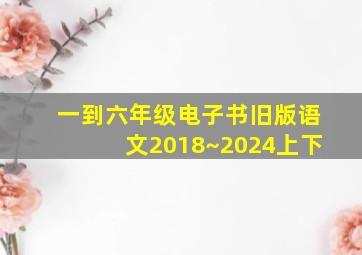 一到六年级电子书旧版语文2018~2024上下