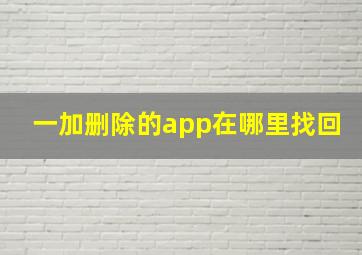 一加删除的app在哪里找回