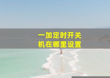 一加定时开关机在哪里设置