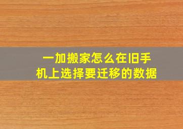 一加搬家怎么在旧手机上选择要迁移的数据