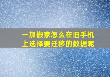 一加搬家怎么在旧手机上选择要迁移的数据呢