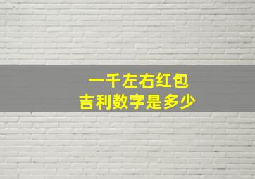 一千左右红包吉利数字是多少