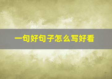 一句好句子怎么写好看