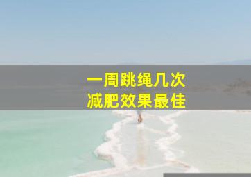 一周跳绳几次减肥效果最佳