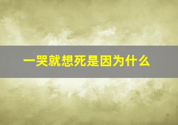 一哭就想死是因为什么