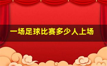 一场足球比赛多少人上场