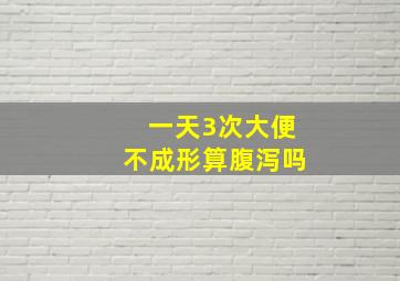 一天3次大便不成形算腹泻吗