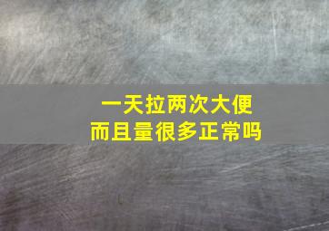 一天拉两次大便而且量很多正常吗