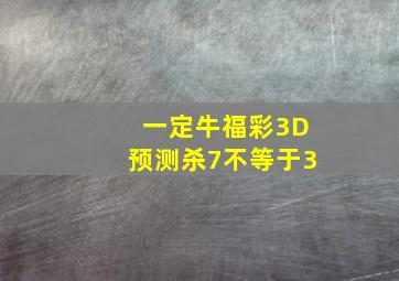 一定牛福彩3D预测杀7不等于3