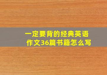 一定要背的经典英语作文36篇书籍怎么写