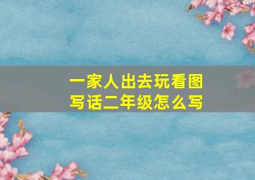 一家人出去玩看图写话二年级怎么写