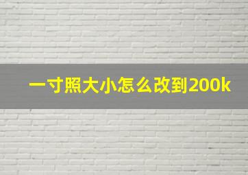 一寸照大小怎么改到200k