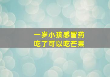 一岁小孩感冒药吃了可以吃芒果