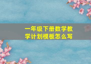 一年级下册数学教学计划模板怎么写