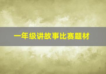 一年级讲故事比赛题材