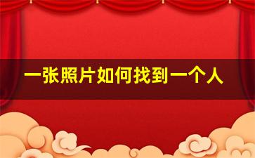 一张照片如何找到一个人