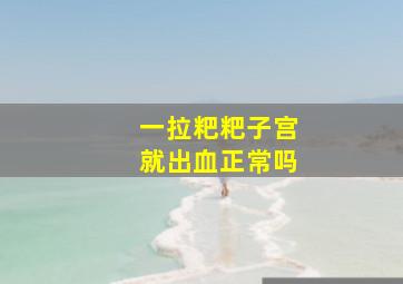 一拉粑粑子宫就出血正常吗