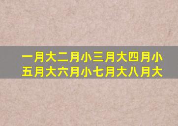 一月大二月小三月大四月小五月大六月小七月大八月大