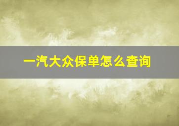 一汽大众保单怎么查询