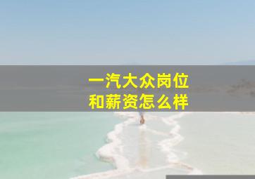 一汽大众岗位和薪资怎么样