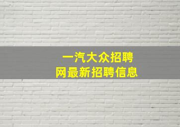 一汽大众招聘网最新招聘信息