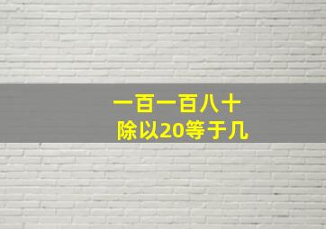 一百一百八十除以20等于几