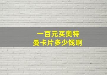 一百元买奥特曼卡片多少钱啊