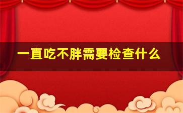 一直吃不胖需要检查什么