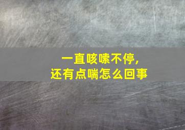 一直咳嗦不停,还有点喘怎么回事