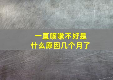 一直咳嗽不好是什么原因几个月了