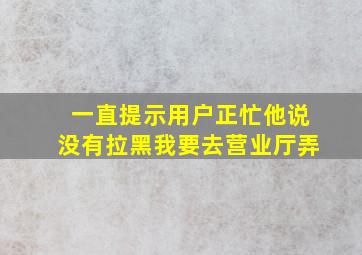 一直提示用户正忙他说没有拉黑我要去营业厅弄