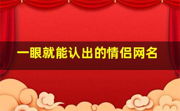 一眼就能认出的情侣网名