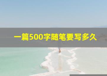 一篇500字随笔要写多久