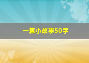 一篇小故事50字