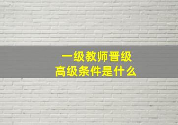 一级教师晋级高级条件是什么