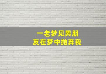 一老梦见男朋友在梦中抛弃我