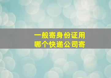 一般寄身份证用哪个快递公司寄