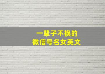 一辈子不换的微信号名女英文