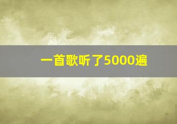 一首歌听了5000遍