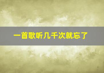 一首歌听几千次就忘了