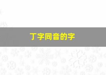 丁字同音的字