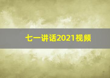 七一讲话2021视频