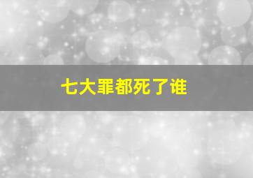 七大罪都死了谁