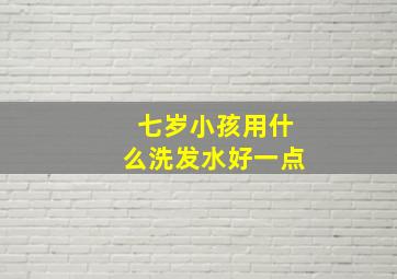 七岁小孩用什么洗发水好一点